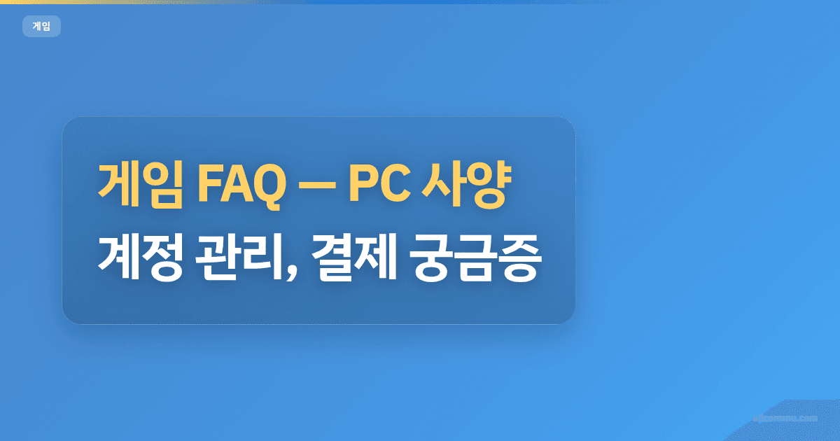 게임 FAQ, PC 사양, 계정 관리, 결제 궁금증