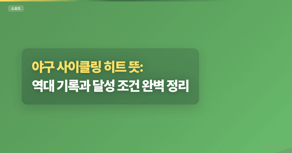 야구 사이클링 히트 뜻: 역대 기록과 달성 조건 완벽 정리
